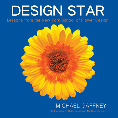Design Star: Lessons from the New York School of Flower Design By Michael Gaffney Cover Image