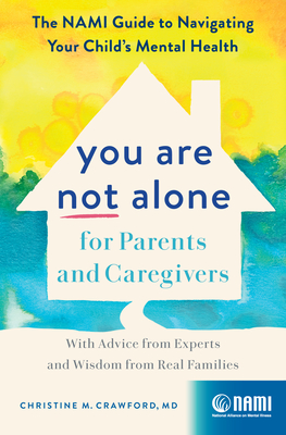 You Are Not Alone for Parents and Caregivers: The Nami Guide to Navigating Your Child's Mental Health--With Advice from Experts and Wisdom from Real F Cover Image
