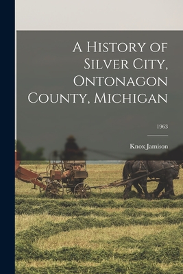 A History of Silver City, Ontonagon County, Michigan; 1963 By Knox Jamison Cover Image
