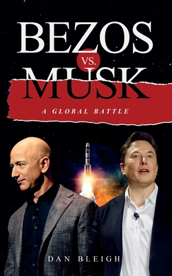 BEZOS vs. MUSK - A GLOBAL BATTLE By Dan Bleigh Cover Image