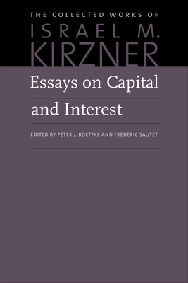 Essays on Capital and Interest: An Austrian Perspective (Collected Works of Israel M. Kirzner #3) By Israel M. Kirzner, Peter J. Boettke (Editor) Cover Image
