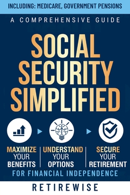Social Security Simplified: A Comprehensive Guide to Maximize Your Benefits, Understand Your Options, and Secure Your Retirement for Financial Ind Cover Image