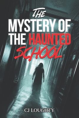 The Mystery of the Haunted School: a scary horror book for kids 9-15 By Cj Loughty Cover Image