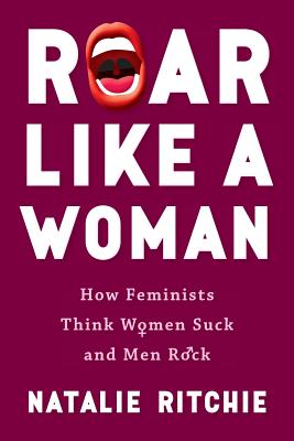 Roar Like a Woman: How Feminists Think Women Suck and Men Rock cover
