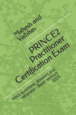 PRINCE2 Practitioner Certification Exam: Mock questions, answers and rationale - Book revision 2023 Cover Image