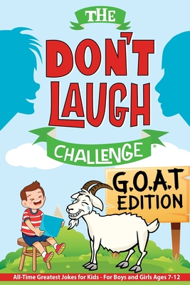 The Don't Laugh Challenge - G.O.A.T. Edition: All-Time Greatest Jokes for Kids - For Boys and Girls Ages 7-12 Cover Image
