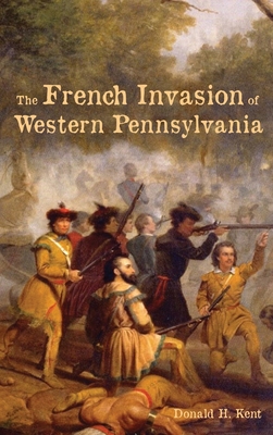 The French Invasion of Western Pennsylvania By Donald Kent Cover Image
