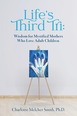 Life's Third Tri: Wisdom for Mystified Mothers Who Love Adult Children Cover Image