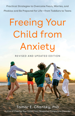 Freeing Your Child from Anxiety, Revised and Updated Edition: Practical Strategies to Overcome Fears, Worries, and Phobias and Be Prepared for Life--from Toddlers to Teens Cover Image