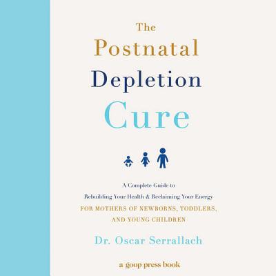 The Postnatal Depletion Cure Lib/E: A Complete Guide to Rebuilding Your Health and Reclaiming Your Energy for Mothers of Newborns, Toddlers, and Young By Oscar Serrallach, Mark Englhardt (Read by) Cover Image
