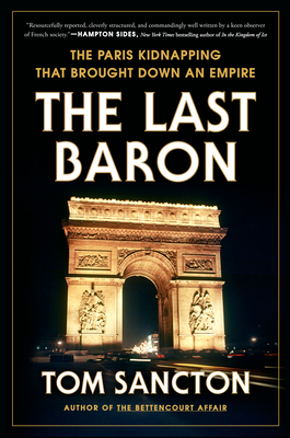 The Last Baron: The Paris Kidnapping That Brought Down an Empire By Tom Sancton Cover Image