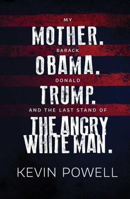 My Mother. Barack Obama. Donald Trump. And the Last Stand of the Angry White Man. By Kevin Powell Cover Image