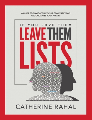 If You Love Them Leave Them Lists: A Guide to Navigate Difficult Conversations and Organize Your Affairs By Catherine Rahal, Wendy Moenig (Designed by) Cover Image