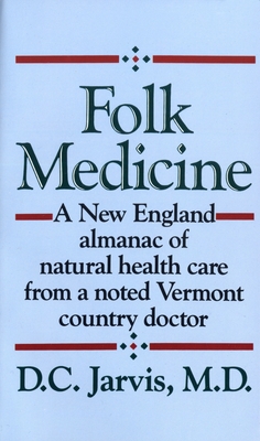 Folk Medicine: A New England Almanac of Natural Health Care from a Noted Vermont Country Doctor By D.C. Jarvis, M.D. Cover Image