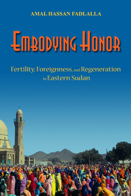 Embodying Honor: Fertility, Foreignness, and Regeneration in Eastern Sudan (Women in Africa and the Diaspora) Cover Image
