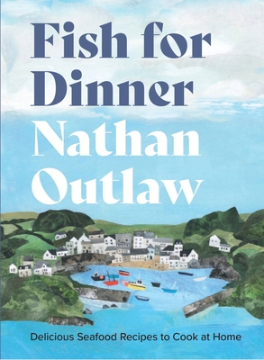 Fish for Dinner: Delicious seafood recipes to cook at home By Nathan Outlaw Cover Image