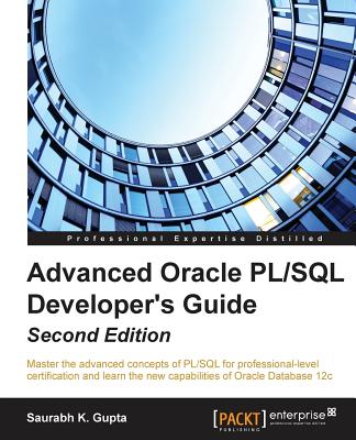Advanced Oracle PL/SQL Developer's Guide - Second Edition: Master the advanced concepts of PL/SQL for professional-level certification and learn the n Cover Image