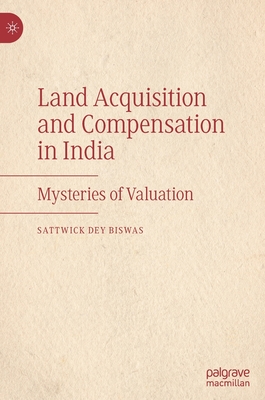 Land Acquisition and Compensation in India: Mysteries of Valuation By Sattwick Dey Biswas Cover Image