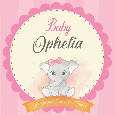 Baby Ophelia A Simple Book of Firsts: First Year Baby Book a Perfect Keepsake Gift for All Your Precious First Year Memories