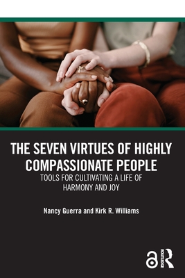 The Seven Virtues of Highly Compassionate People: Tools for Cultivating a Life of Harmony and Joy Cover Image
