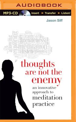 Thoughts Are Not the Enemy: An Innovative Approach to Meditation Practice By Jason Siff, Neil Shah (Read by) Cover Image