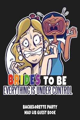 Brides to Be Everything Is Under Control: Bachelorette Party Mad Lib Guest Book - Gay Women Bridal Shower Party Book - Rainbow Pride Flag Funny Stress By Bonnavida Gay Guest Books Cover Image