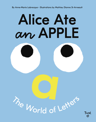 Alice Ate an Apple: The World of Letters By Anne-Marie Labrecque, Mathieu Dionne St-Arneault (Illustrator) Cover Image