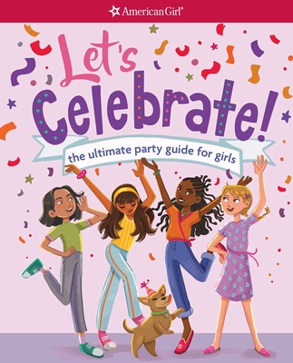 Let's Celebrate!: The Ultimate Party Guide for Girls Cover Image