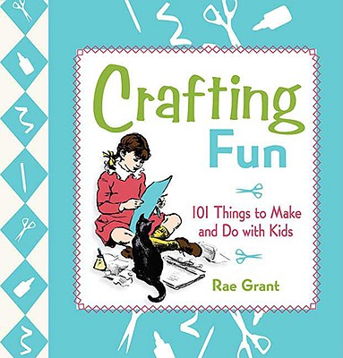 Crafting Fun: 101 Things to Make and Do with Kids | IndieBound.org