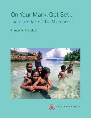 On Your Mark, Get Set...: Tourism's Take-Off in Micronesia By Sj Francis X. Hezel Cover Image