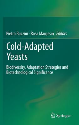 Cold-Adapted Yeasts: Biodiversity, Adaptation Strategies and Biotechnological Significance By Pietro Buzzini (Editor), Rosa Margesin (Editor) Cover Image