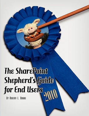 The Sharepoint Shepherd's Guide for End Users 2010 By Robert L. Bogue, Amy Dehmer (Editor) Cover Image