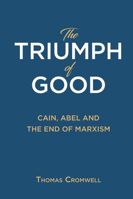 The Triumph of Good: Cain, Abel and the End of Marxism By Thomas Cromwell Cover Image