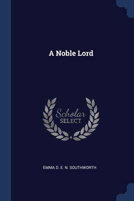 A Noble Lord By Emma D. E. N. Southworth Cover Image
