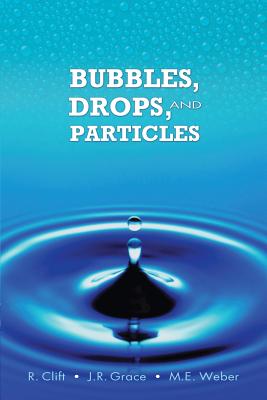 Bubbles, Drops, and Particles (Dover Civil and Mechanical Engineering) By Roland Clift, John Grace, Martin E. Weber Cover Image