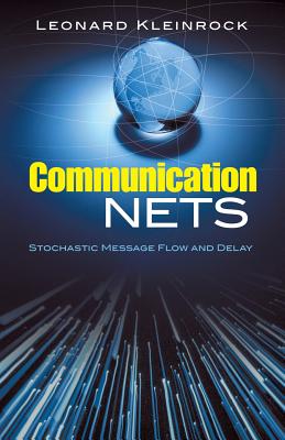 Communication Nets: Stochastic Message Flow and Delay (Dover Books on Engineering)