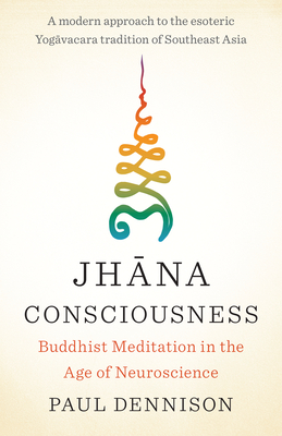 Jhana Consciousness: Buddhist Meditation in the Age of Neuroscience By Paul Dennison Cover Image