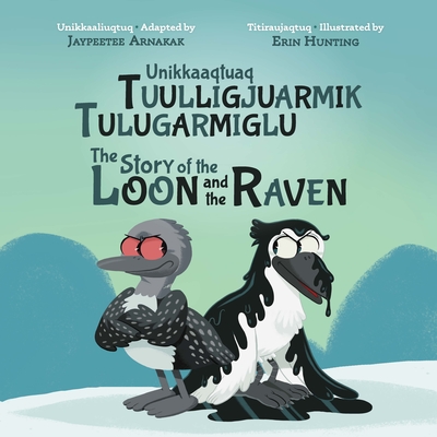 The Story of the Loon and the Raven: Bilingual Inuktitut and English Edition Cover Image