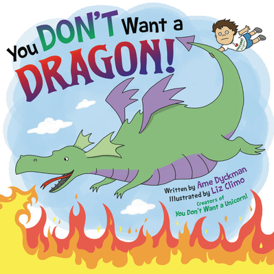 You Don't Want a Dragon! By Ame Dyckman, Liz Climo (Illustrator) Cover Image
