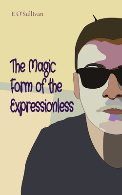 The Magic Form of the Expressionless By Emmet O'Sullivan Cover Image