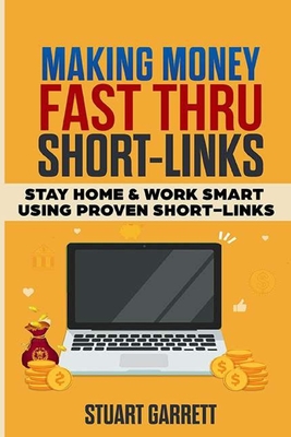 Making Money Fast Using ShortLinks: Stay Home & Work Smart Using Proven ShortLinks By Stuart Garrett Cover Image