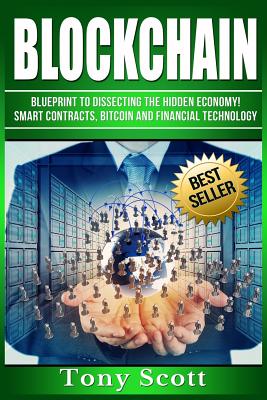 Blockchain: Blueprint to Dissecting The Hidden Economy! - Smart Contracts, Bitcoin and Financial Technology