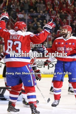 Pieces of Washington Capitals Trivia: Every Fan Should Know Amazing Fun Facts: Gift for Fan of Ice Hockey Cover Image