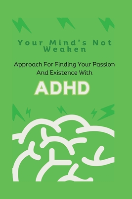 Your Mind's Not Weaken: Approach For Finding Your Passion And Existence With ADHD Cover Image
