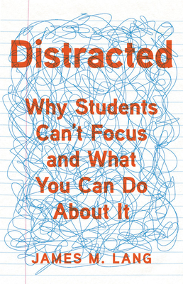 Distracted: Why Students Can't Focus and What You Can Do About It By James M. Lang Cover Image