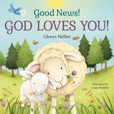 Good News! God Loves You! By Glenys Nellist, Lizzie Walkley (Illustrator) Cover Image