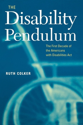 The Disability Pendulum: The First Decade of the Americans with Disabilities Act (Critical America #39) Cover Image