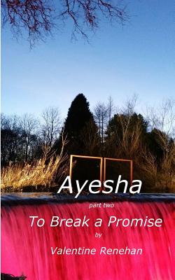 Ayesha. To Break A Promise: Ayesha By Valentine Renehan Cover Image
