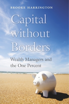 Capital Without Borders: Wealth Managers and the One Percent By Brooke Harrington Cover Image
