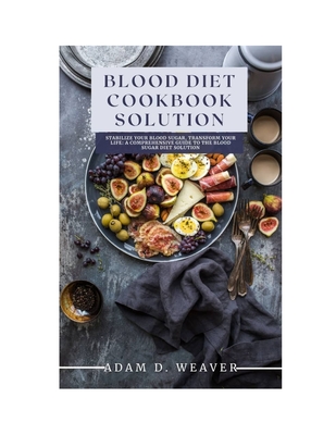 Cover for Blood Diet Cookbook Solution: Stabilize Your blood Sugar, Transform your health; The Ultimate and Comprehensive guide on how to reduce blood Sugar l